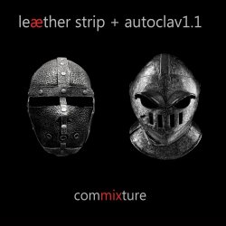 Leaether Strip + Autoclav1.1 - Commixture (2018) [EP]