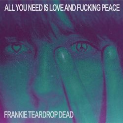 Frankie Teardrop Dead - All You Need Is Love And Fucking Peace (2018)