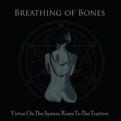 Breathing Of Bones - Virtue On The Spears, Roses To The Traitors (2013)