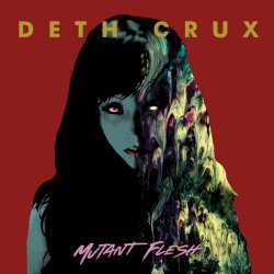 Deth Crux - Mutant Flesh (2018)