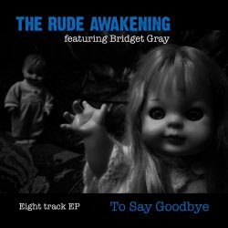 The Rude Awakening - To Say Goodbye (feat. Bridget Gray) (2018) [EP]