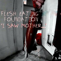 Flesh Eating Foundation - I Saw Mother (2018) [EP]