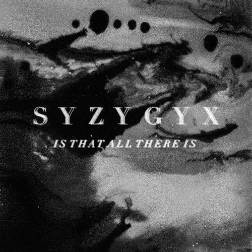 S Y Z Y G Y X - Is That All There Is (2019) » DarkScene