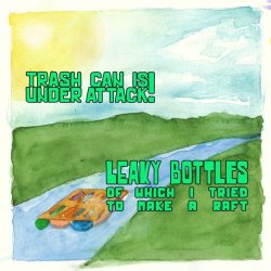 Trash Can Is Under Attack! - Leaky Bottles Of Which I Tried To Make A Raft (2018) [EP]