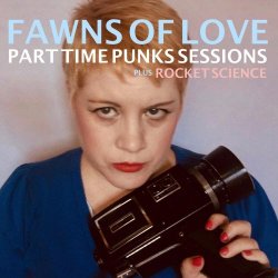 Fawns Of Love - Part Time Punks Sessions Plus Rocket Science (2018) [EP]