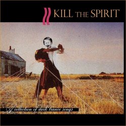 Kill The Spirit - A Collection Of Dark Trance Songs (2016)