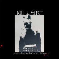Kill The Spirit - Soundtracks For Snuff Films (2017)
