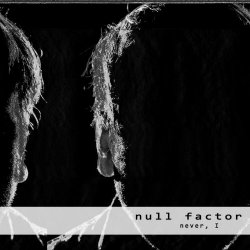 Null Factor - Never, I (2019) [EP]