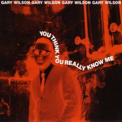 Gary Wilson - You Think You Really Know Me (2002) [Remastered]