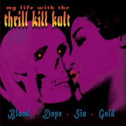 My Life With The Thrill Kill Kult - Blood + Dope + Sin + Gold (2007)