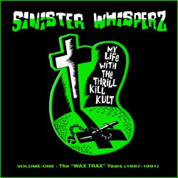 My Life With The Thrill Kill Kult - Sinister Whisperz - Volume One: The Wax Trax Years (1987-1991) (Limited Edition) (2010) [2CD]