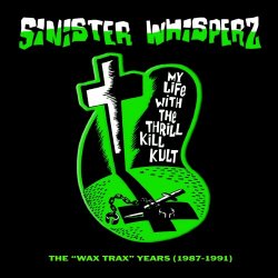 My Life With The Thrill Kill Kult - Sinister Whisperz: The Wax Trax! Years (1987-1991) (2010)
