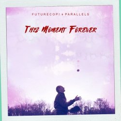 Futurecop! & Parallels - This Moment Forever (2019) [Single]