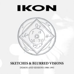 Ikon - Sketches & Blurred Visions / Demos And Sessions 1991-1993 (2019)