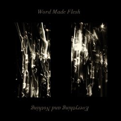 Word Made Flesh - Everything And Nothing (2019)
