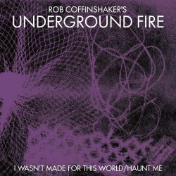 Rob Coffinshaker's Underground Fire - I Wasn't Made For This World (2017) [Single]
