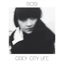 Rosi - Grey City Life (2016)