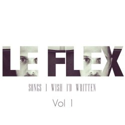 Le Flex - Songs I Wish I'd Written Vol. 1 (2018) [EP]