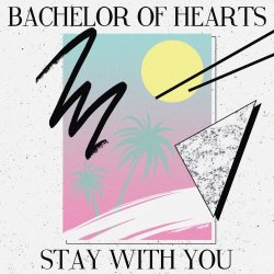 Bachelor Of Hearts - Stay With You (2019)