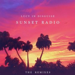 Lucy In Disguise - Sunset Radio (The Remixes) (2021) [EP]