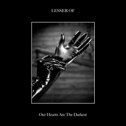 Lesser Of - Our Hearts Are The Darkest (2021) [EP]