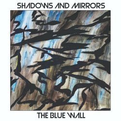 Shadows And Mirrors - The Blue Wall (2022)