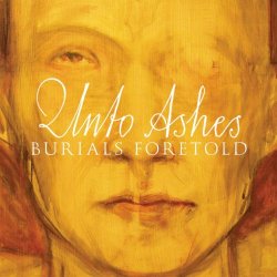 Unto Ashes - Burials Foretold (2012)