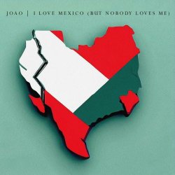 Joao - I Love Mexico (But Nobody Loves Me) (2023) [Single]