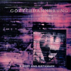 Götterdämmerung - A Body And Birthmark (1994)