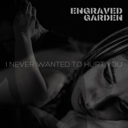 Engraved Garden - I Never Wanted To Hurt You (2023) [Single]