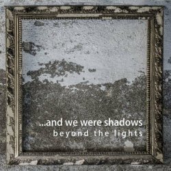 ...And We Were Shadows - Beyond The Lights (Limited Edition) (2021)