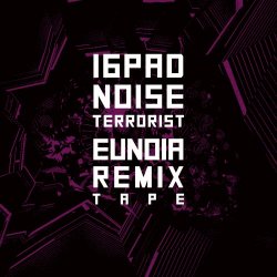 16Pad Noise Terrorist - Eunoia Remixtape (2019) [EP]
