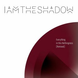 Iamtheshadow - Everything In This Nothingness (Remixed) (2021) [EP]