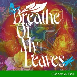Breathe Of My Leaves - Clarke & Bell (2023) [Single]