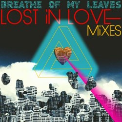 Breathe Of My Leaves - Lost In Love (Remixes) (2013) [Single]