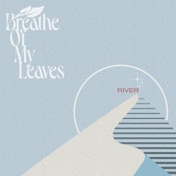 Breathe Of My Leaves - River (2022) [Single]