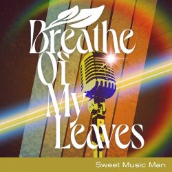 Breathe Of My Leaves - Sweet Music Man (2022) [Single]