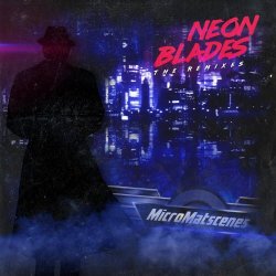 MicroMatscenes - Neon Blades (The Remixes) (2020) [Single]