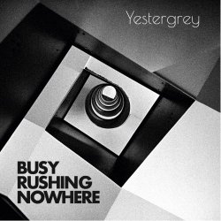 Yestergrey - Busy Rushing Nowhere (2021)