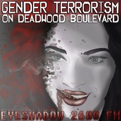 Eyeshadow 2600 FM - Gender Terrorism On Deadwood Boulevard (2017)