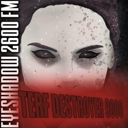 Eyeshadow 2600 FM - TERF Destroyer 9000 (2017)
