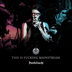 Dunkelsucht - This Is Fucking Mainstream (2020) [EP]