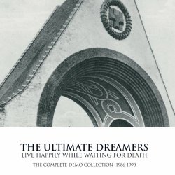 The Ultimate Dreamers - Live Happily While Waiting For Death (The Complete Demo Collection 1986-1990) (2021)