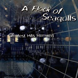 A Flock Of Seagulls - Greatest Hits Remixed (1999)