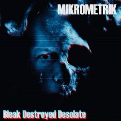 Mikrometrik - Bleak Destroyed Desolate (2022)