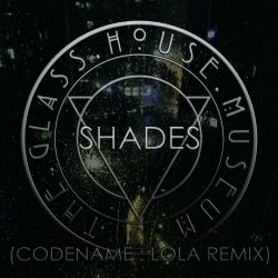 The Glass House Museum - Shades (Codename:Lola Remix) (2021) [Single]