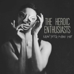The Heroic Enthusiasts - New York Made Me (The Remixes) (2018) [Single]