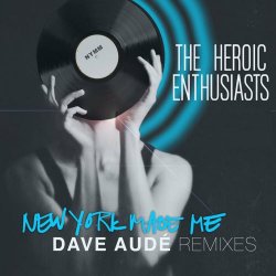 The Heroic Enthusiasts - New York Made Me (Dave Audé Remixes) (2018) [Single]