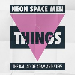 Neon Space Men - Things - The Ballad Of Adam And Steve (2023) [EP]