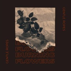 Gentle Ropes - Burning Flowers (2021) [EP]